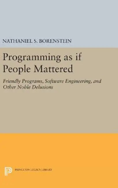 Programming as If People Mattered: Friendly Programs, Software Engineering, and Other Noble Delusions by Nathaniel S. Borenstein