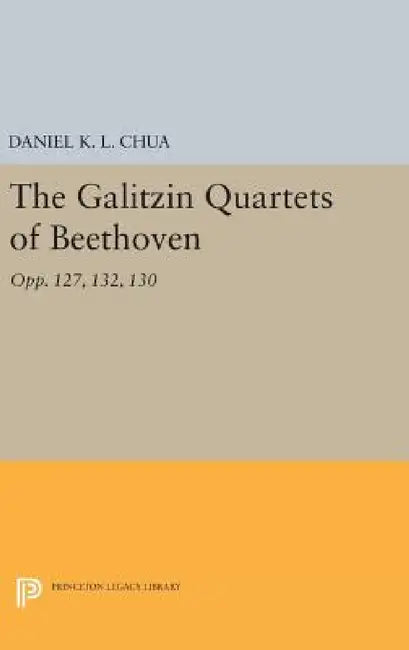 The Galitzin Quartets of Beethoven: Opp. 127, 132, 130 by Daniel K. L. Chua