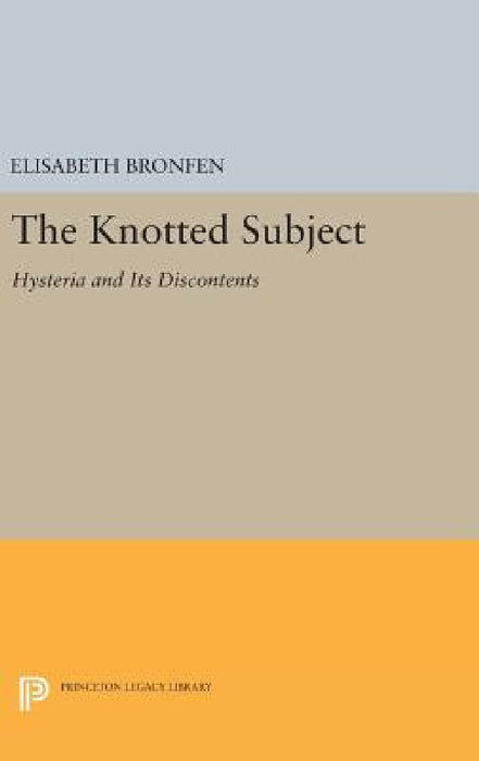 The Knotted Subject: Hysteria and Its Discontents by Elisabeth Bronfen