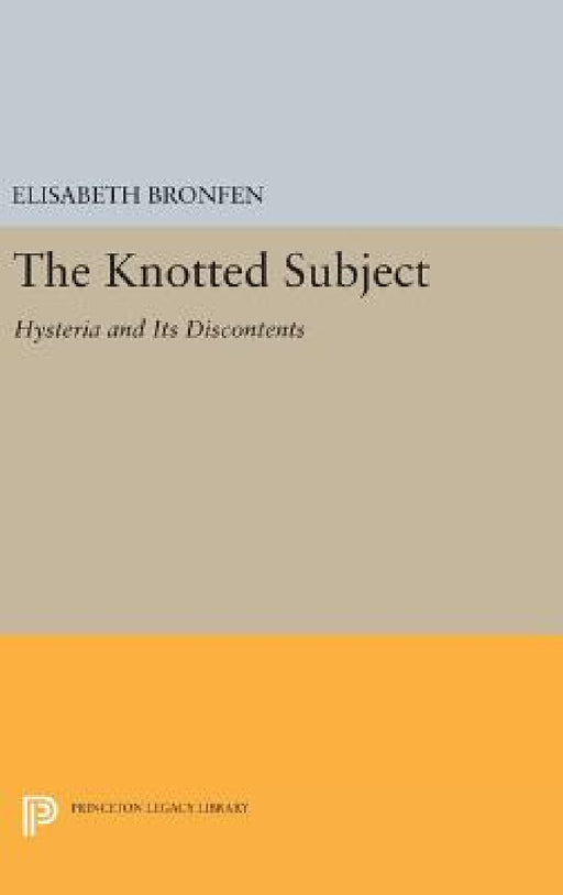 The Knotted Subject: Hysteria and Its Discontents by Elisabeth Bronfen