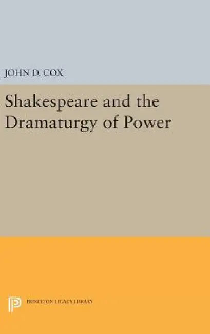 Shakespeare and the Dramaturgy of Power by John D. Cox