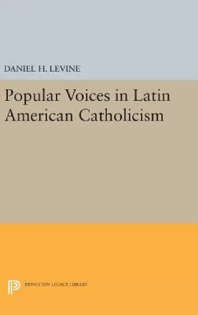 Popular Voices in Latin American Catholicism by Daniel H. Levine