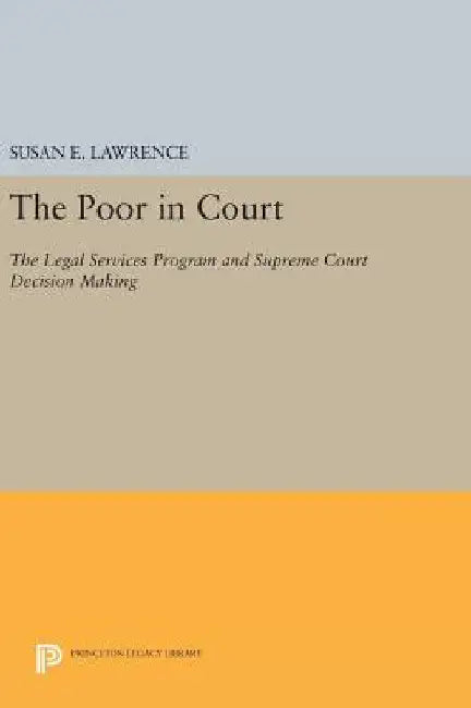 The Poor in Court: The Legal Services Program and Supreme Court Decision Making by Susan E. Lawrence