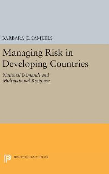 Managing Risk in Developing Countries: National Demands and Multinational Response by Barbara C. Samuels
