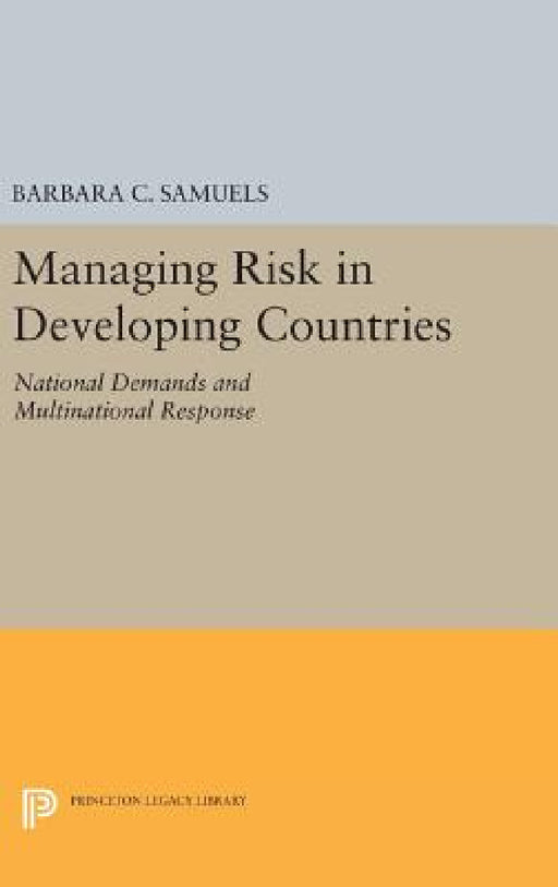 Managing Risk in Developing Countries: National Demands and Multinational Response by Barbara C. Samuels