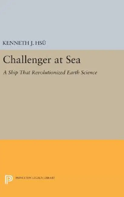 Challenger at Sea: A Ship That Revolutionized Earth Science by Kenneth Jinghwa Hsü