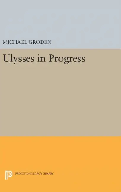 Ulysses in Progress by Michael Groden