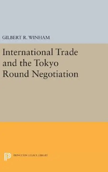 International Trade and the Tokyo Round Negotiation by Gilbert R. Winham