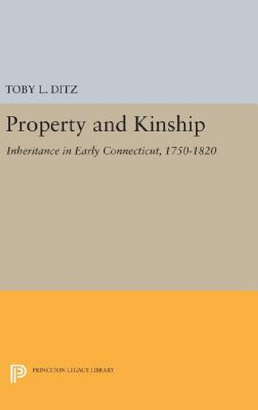 Property and Kinship: Inheritance in Early Connecticut, 1750-1820 by Toby L. Ditz