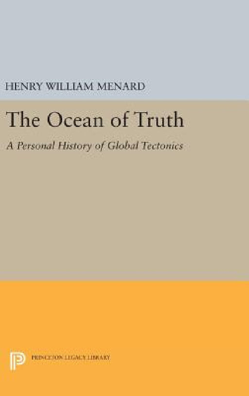 The Ocean of Truth: A Personal History of Global Tectonics by Henry William Menard