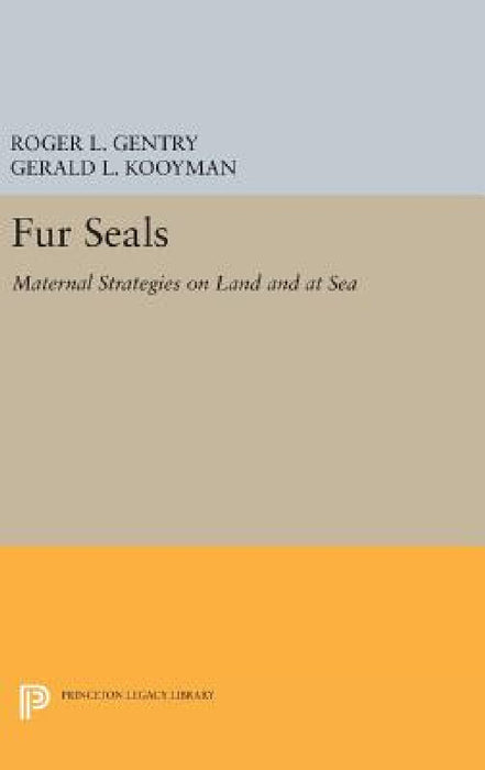 Fur Seals: Maternal Strategies on Land and at Sea by Roger L. Gentry, Gerald L. Kooyman