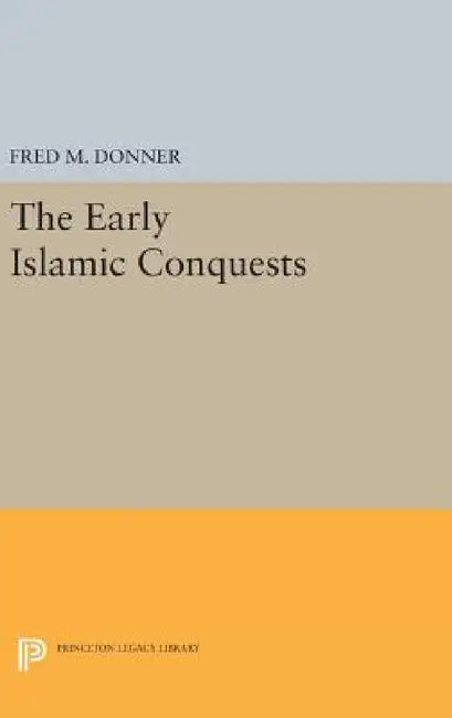 The Early Islamic Conquests by Fred McGraw Donner