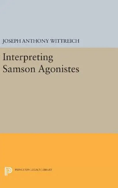 Interpreting Samson Agonistes by Joseph Anthony Wittreich