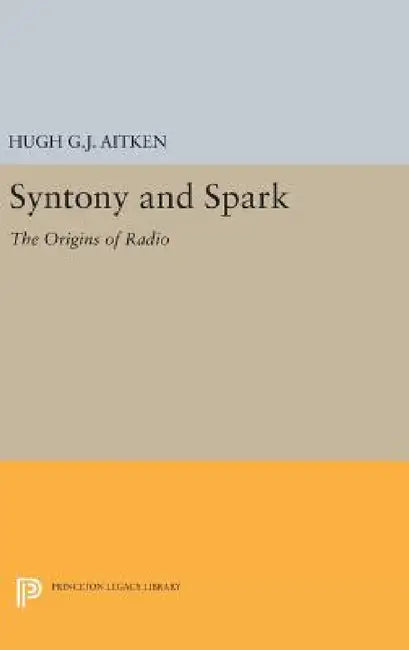 Syntony and Spark: The Origins of Radio by Hugh G. J. Aitken