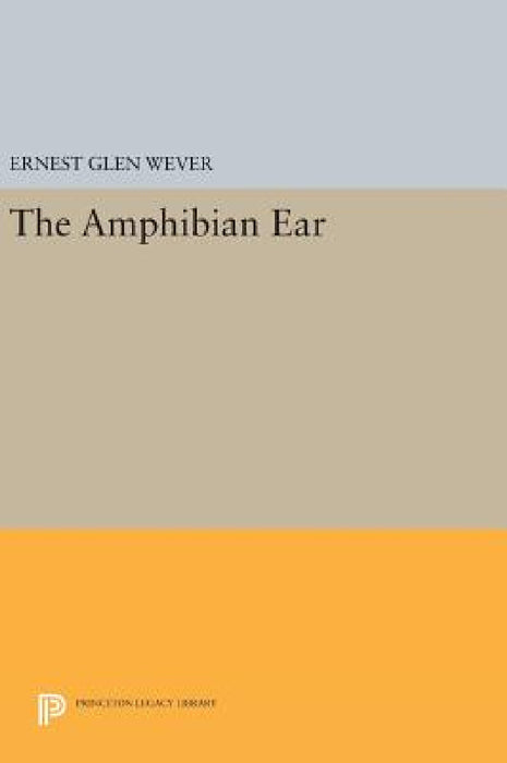 The Amphibian Ear by Ernest Glen Wever
