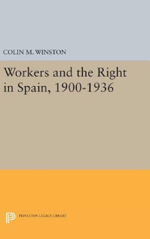 Workers and the Right in Spain, 1900-1936 by Colin M. Winston