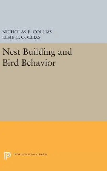 Nest Building and Bird Behavior by Nicholas E. Collias, Elsie C. Collias