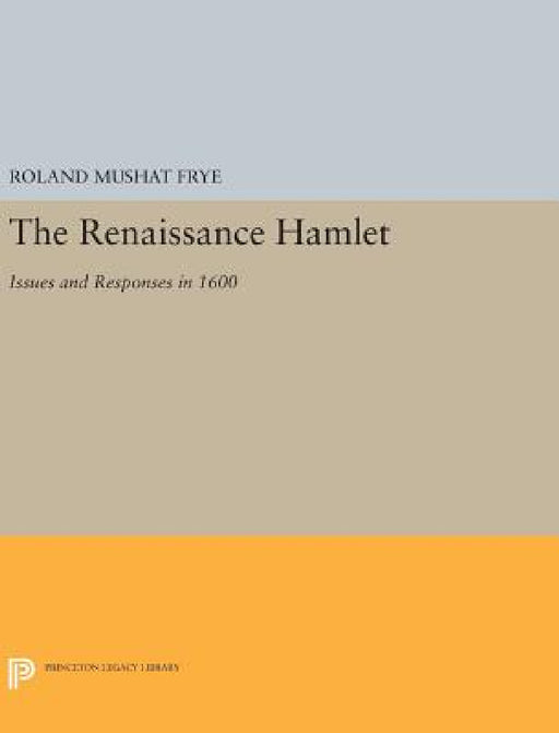 The Renaissance Hamlet: Issues and Responses in 1600 by Roland Mushat Frye