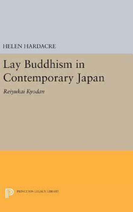 Lay Buddhism in Contemporary Japan: Reiyukai Kyodan by Helen Hardacre