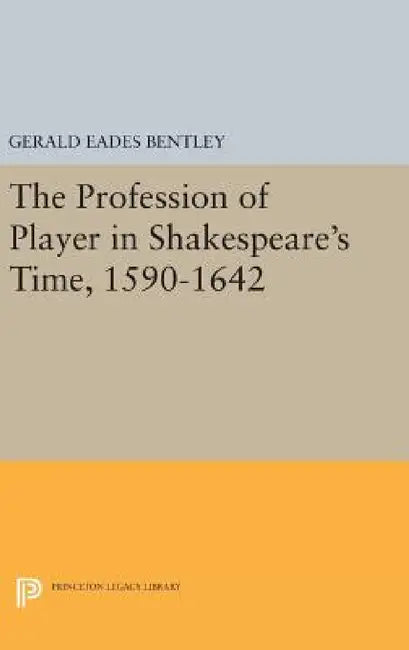 The Profession of Player in Shakespeare's Time, 1590-1642 by Gerald Eades Bentley