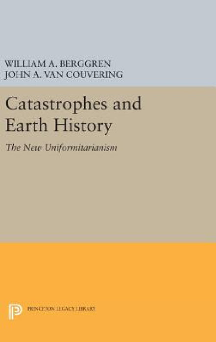 Catastrophes and Earth History: The New Uniformitarianism by William A. Berggren, John a. Van Couvering
