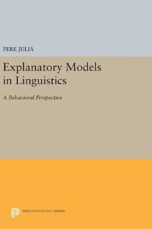 Explanatory Models in Linguistics: A Behavioral Perspective by Pere Julia