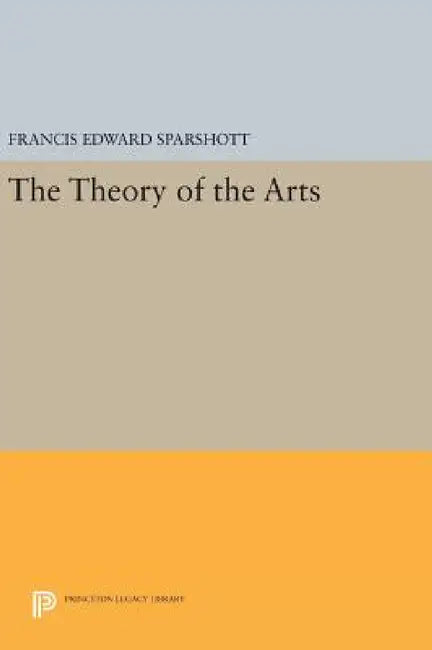 The Theory of the Arts by Francis Edward Sparshott
