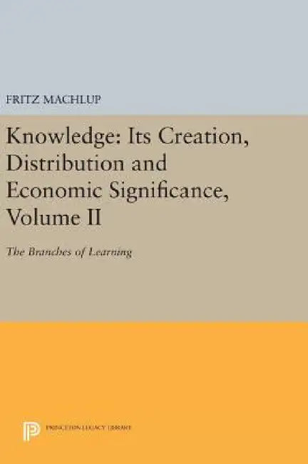 Knowledge: Its Creation, Distribution and Economic Significance, Volume II: The Branches of Learning by Fritz Machlup