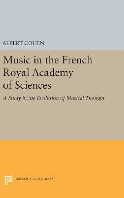 Music in the French Royal Academy of Sciences: A Study in the Evolution of Musical Thought by Albert Cohen