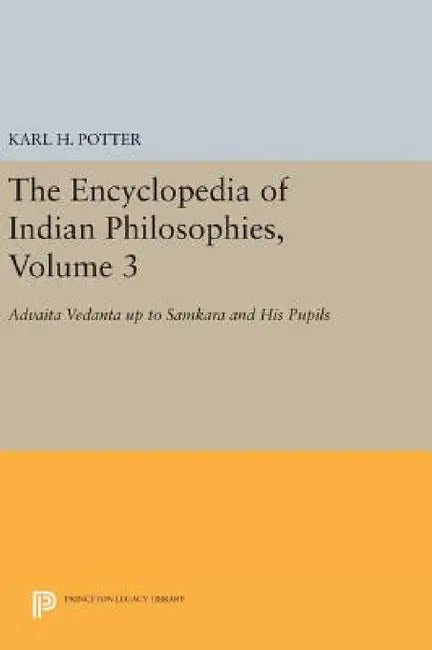 The Encyclopedia of Indian Philosophies, Volume 3: Advaita Vedanta Up to Samkara and His Pupils by Karl H. Potter