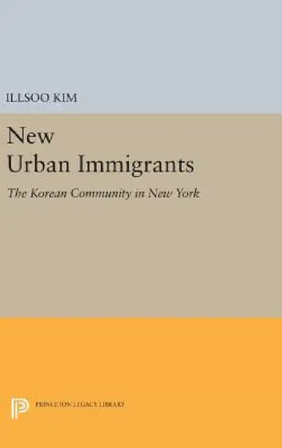 New Urban Immigrants: The Korean Community in New York by Illsoo Kim