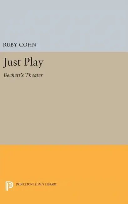 Just Play: Beckett's Theater by Ruby Cohn