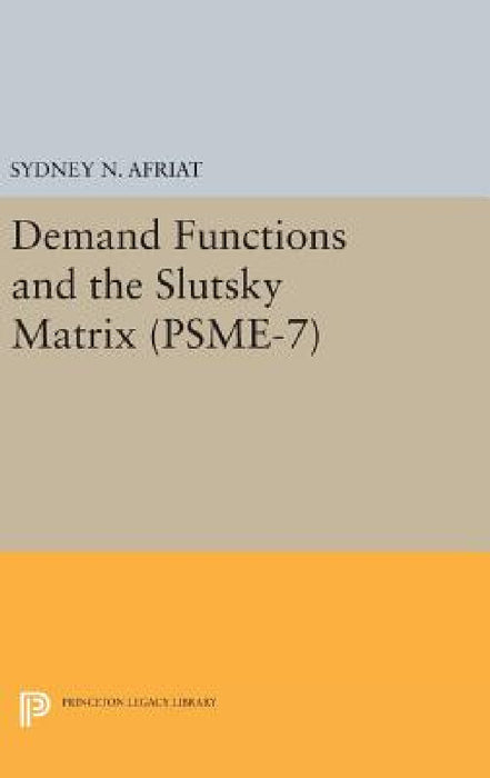 Demand Functions and the Slutsky Matrix. (Psme-7), Volume 7 by Sydney N. Afriat