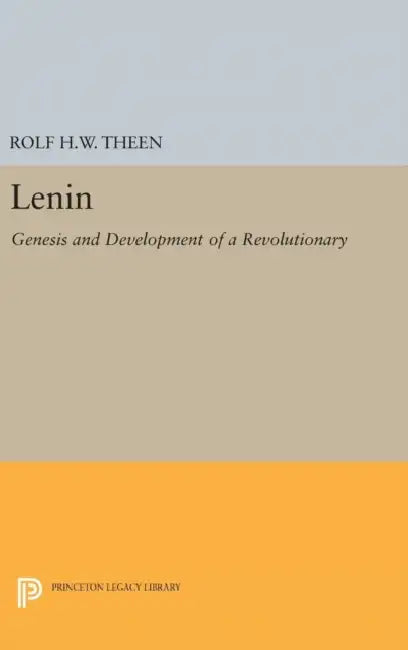 Lenin: Genesis and Development of a Revolutionary by Rolf H.W. Theen