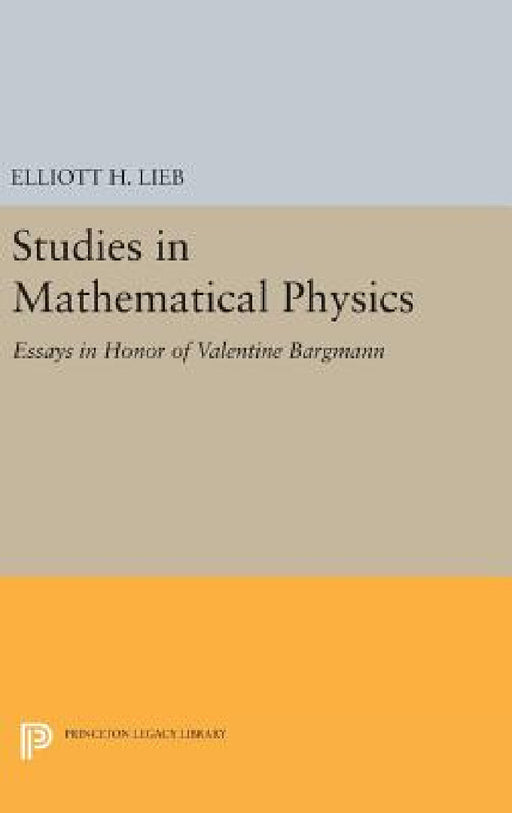 Studies in Mathematical Physics: Essays in Honor of Valentine Bargmann by Elliott H. Lieb