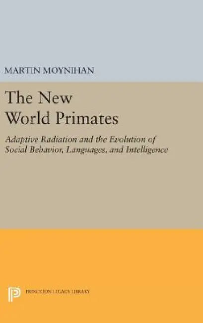 The New World Primates: Adaptive Radiation and the Evolution of Social Behavior, Languages, and Intelligence by Martin Moynihan