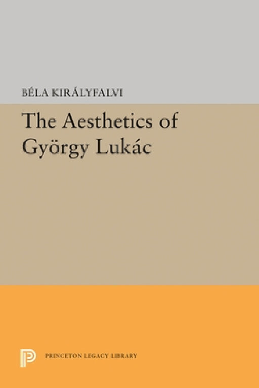 The Aesthetics of Gyeorgy Lukaacs by Bela Kiralyfalvi
