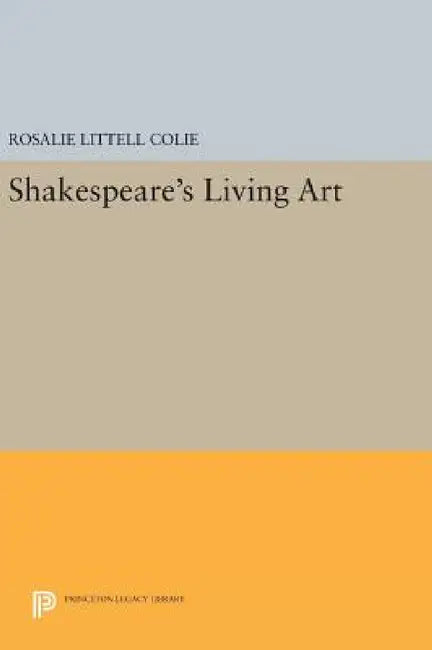 Shakespeare's Living Art by Rosalie Littell Colie