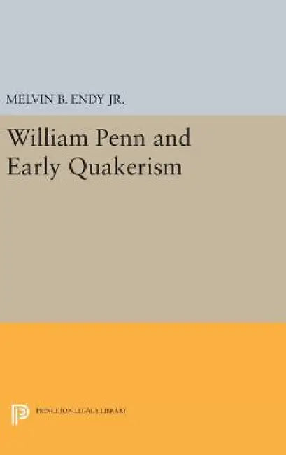 William Penn and Early Quakerism by Melvin B. Endy