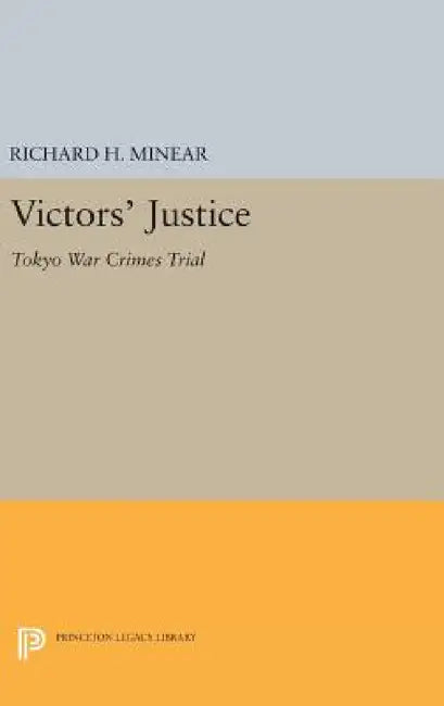 Victors' Justice: Tokyo War Crimes Trial by Richard H. Minear