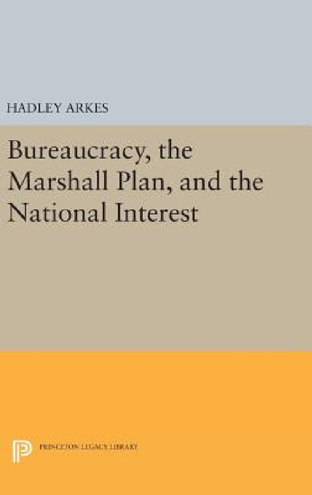 Bureaucracy, the Marshall Plan, and the National Interest by Hadley Arkes