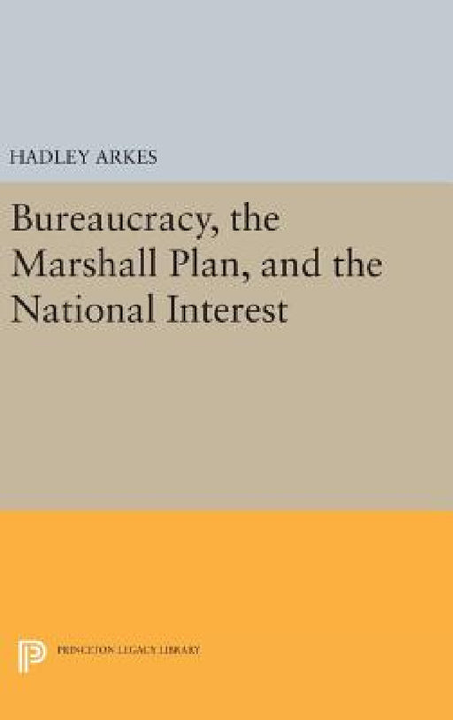 Bureaucracy, the Marshall Plan, and the National Interest by Hadley Arkes