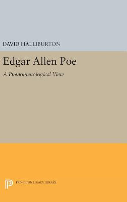 Edgar Allan Poe: A Phenomenological View by David Halliburton