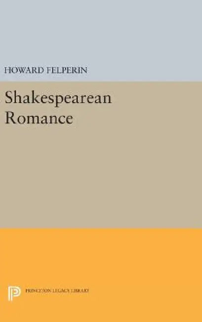 Shakespearean Romance by Howard M. Felperin