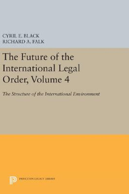 The Future of the International Legal Order, Volume 4: The Structure of the International Environment by Cyril E. Black, Richard a. Falk