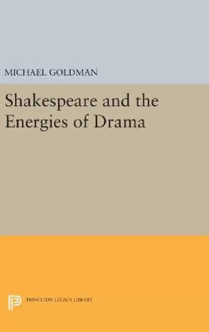 Shakespeare and the Energies of Drama by Michael Goldman