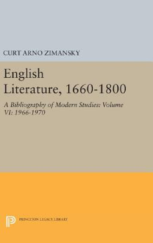 English Literature, 1660-1800: A Bibliography of Modern Studies: Volume VI: 1966-1970 by Curt Arno Zimansky