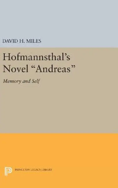Hofmannsthal's Novel Andreas: Memory and Self by David H. Miles