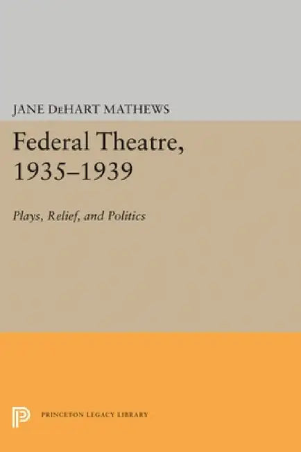 Federal Theatre, 1935-1939: Plays, Relief, and Politics by Jane Dehart Mathews