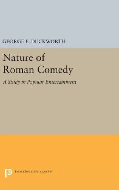 Nature of Roman Comedy: A Study in Popular Entertainment by George E. Duckworth